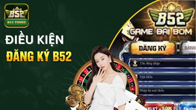 Điều kiện cần thiết để hoàn tất đăng ký B52 Club Điều kiện cần thiết để hoàn tất đăng ký B52 Club
