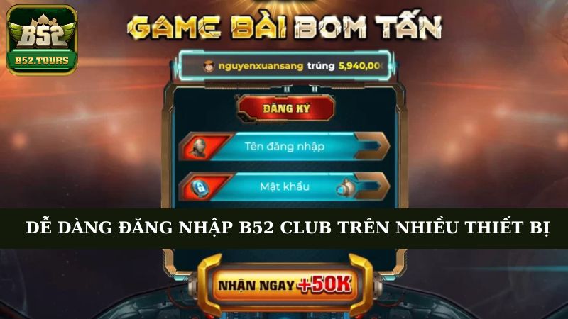 Đăng nhập B52 Club Dễ dàng đăng nhập B52 Club trên nhiều thiết bị